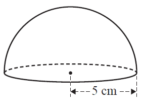 A hemisphere with a radius of 5 cm.